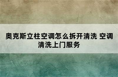 奥克斯立柱空调怎么拆开清洗 空调清洗上门服务